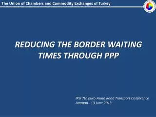 REDUCING THE BORDER WAITING TIMES THROUGH PPP