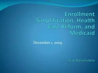 Enrollment Simplification, Health Care Reform, and Medicaid Stan Rosenstein