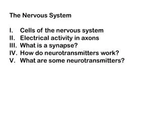 The Nervous System Cells of the nervous system Electrical activity in axons What is a synapse?