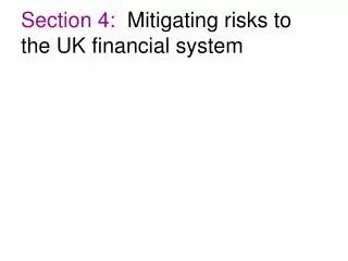 Section 4: Mitigating risks to the UK financial system