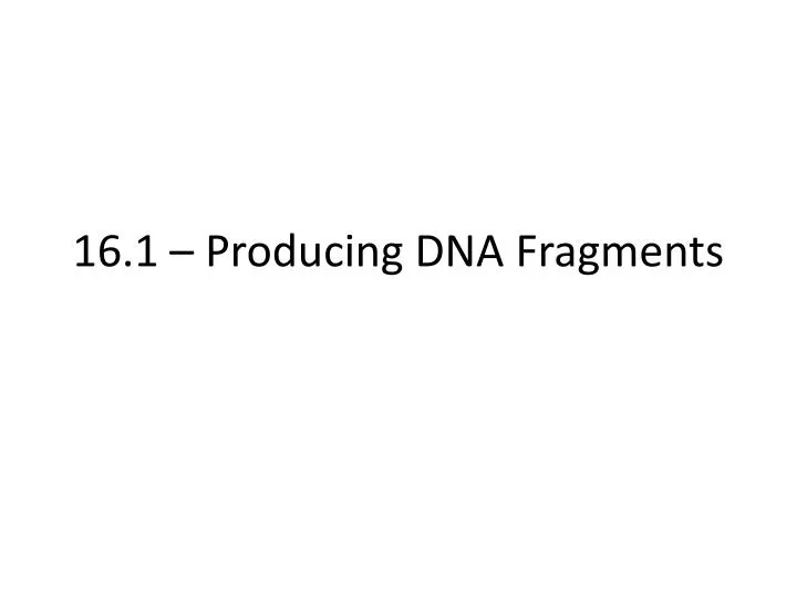 16 1 producing dna fragments
