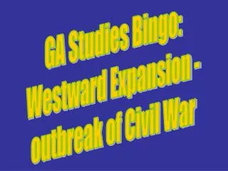 GA Studies Bingo: Westward Expansion - outbreak of Civil War