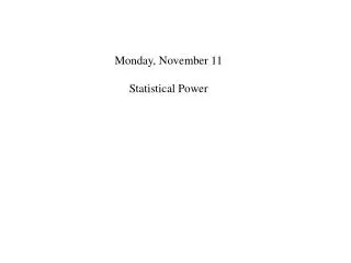 Monday, November 11 Statistical Power