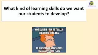 What kind of learning skills do we want our students to develop?