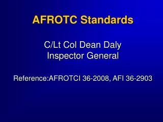 AFROTC Standards C/Lt Col Dean Daly Inspector General Reference:AFROTCI 36-2008, AFI 36-2903