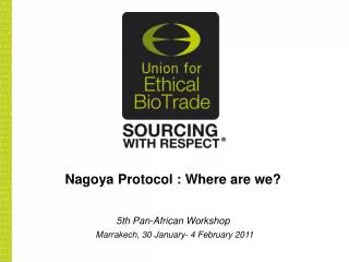 Nagoya Protocol : Where are we? 5th Pan-African Workshop Marrakech, 30 January- 4 February 2011