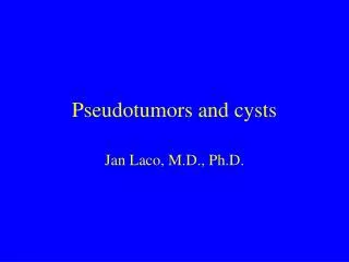 Pseudotumors and cysts