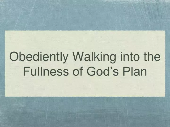 obediently walking into the fullness of god s plan