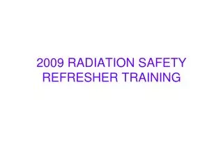 2009 RADIATION SAFETY REFRESHER TRAINING