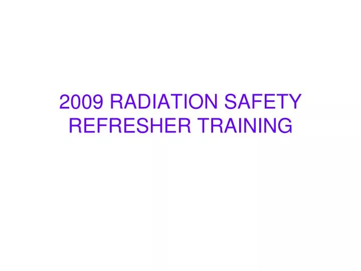 2009 radiation safety refresher training