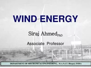 WIND ENERGY Siraj Ahmed PhD Associate Professor