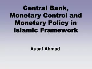 Central Bank, Monetary Control and Monetary Policy in Islamic Framework