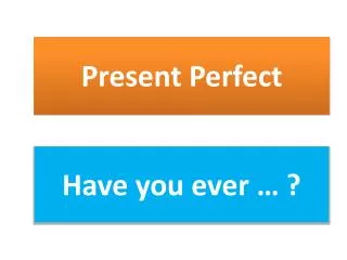 Have you ever … ?