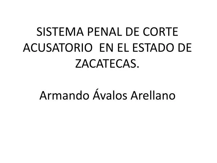 sistema penal de corte acusatorio en el estado de zacatecas armando valos arellano