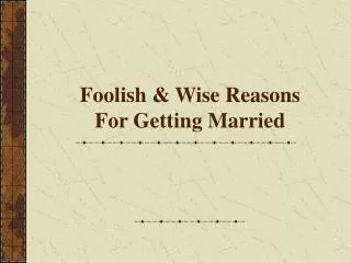 Foolish &amp; Wise Reasons For Getting Married