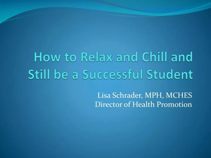 how to relax and chill and still be a successful student