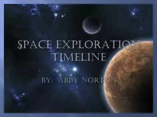 SPACE EXPLORATION TIMELINE BY: Abby Norton