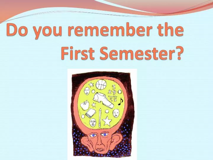 do you remember the first semester