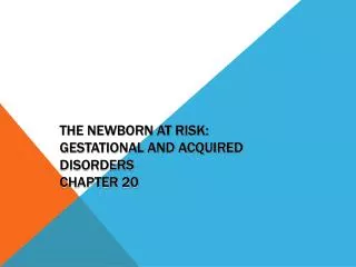 The Newborn at Risk: Gestational and Acquired Disorders Chapter 20