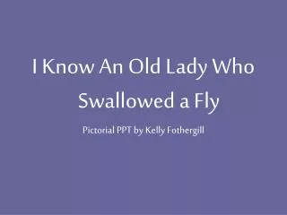 I Know An Old Lady Who Swallowed a Fly Pictorial PPT by Kelly Fothergill
