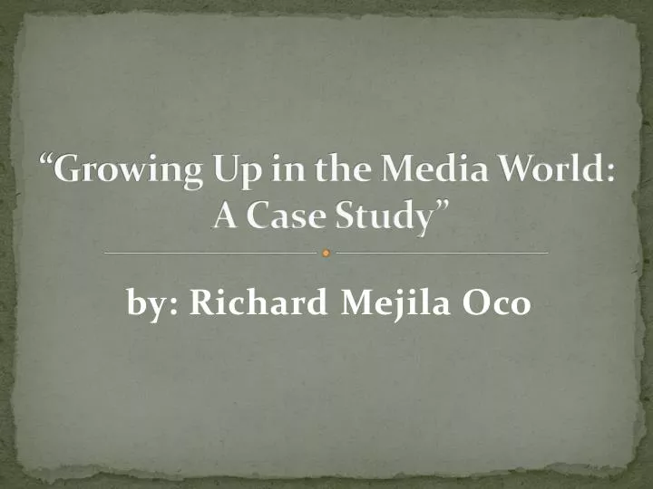 growing up in the media world a case study