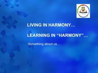 LIVING IN HARMONY… LEARNING IN “HARMONY”…