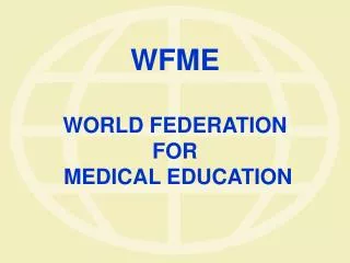 WFME WORLD FEDERATION FOR MEDICAL EDUCATION