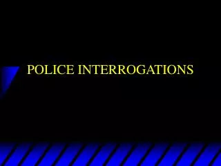 POLICE INTERROGATIONS