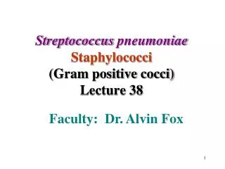 Streptococcus pneumoniae Staphylococci (Gram positive cocci) Lecture 38