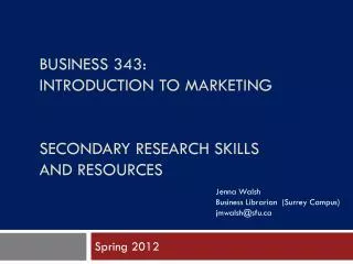 BUSINESS 343: INTRODUCTION TO MARKETING SECONDARY RESEARCH SKILLS AND RESOURCES