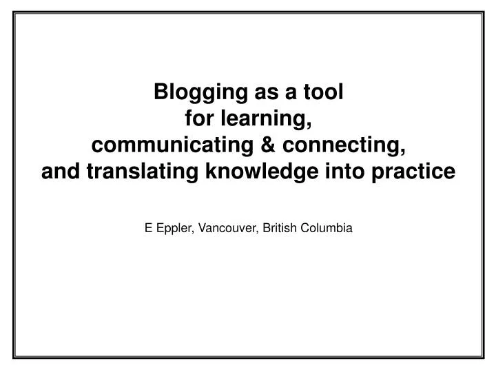 blogging as a tool for learning communicating connecting and translating knowledge into practice