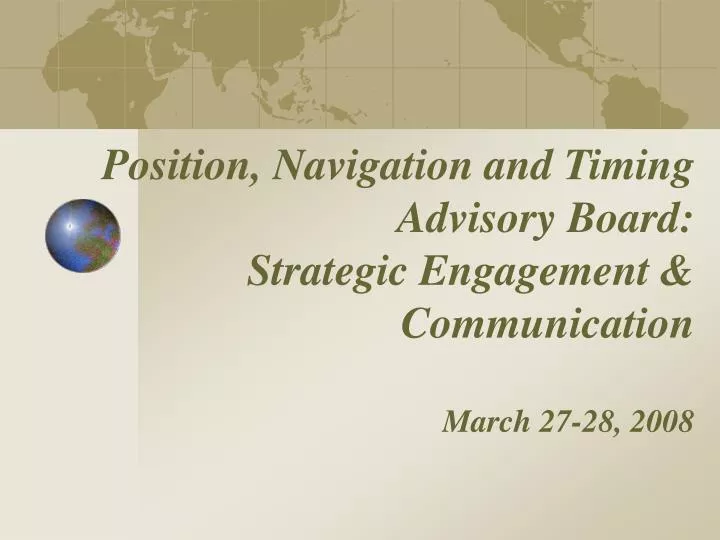 position navigation and timing advisory board strategic engagement communication march 27 28 2008