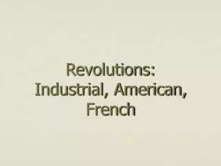 Revolutions: Industrial, American, French