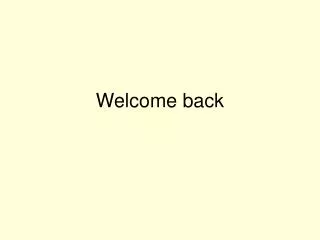 Welcome back