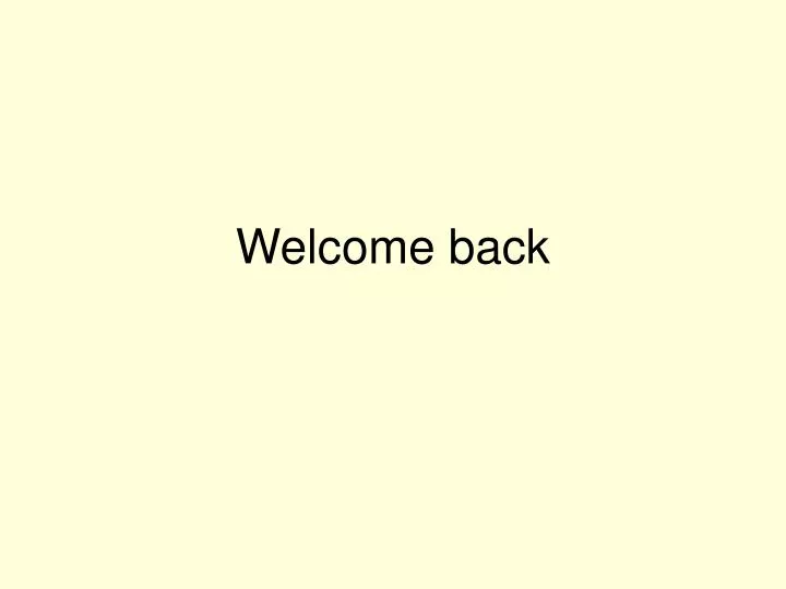 welcome back