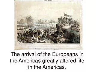 The arrival of the Europeans in the Americas greatly altered life in the Americas.