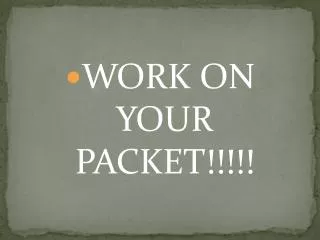 WORK ON YOUR PACKET!!!!!