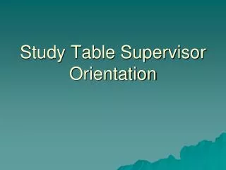 Study Table Supervisor Orientation