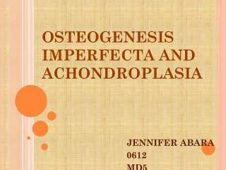 OSTEOGENESIS IMPERFECTA AND ACHONDROPLASIA