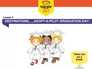 DESTINATIONS ??? ADOPT-A-PILOT GRADUATION DAY!