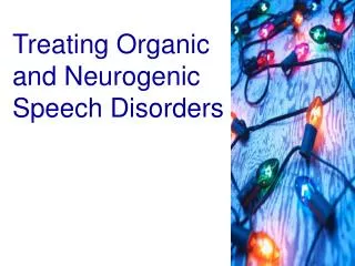 Treating Organic and Neurogenic Speech Disorders