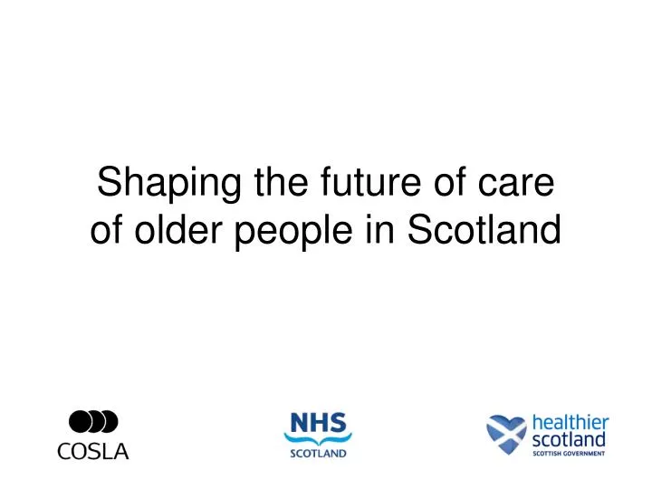 shaping the future of care of older people in scotland