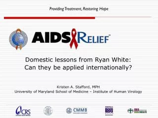 Domestic lessons from Ryan White: Can they be applied internationally? Kristen A. Stafford, MPH