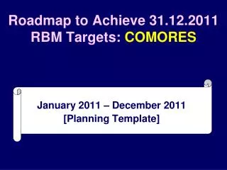 Roadmap to Achieve 31.12.2011 RBM Targets: COMORES
