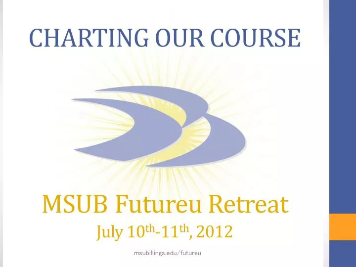 charting our course msub futureu retreat july 10 th 11 th 2012