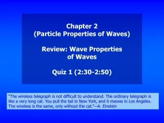 Chapter 2 (Particle Properties of Waves) Review: Wave Properties of Waves Quiz 1 (2:30-2:50)