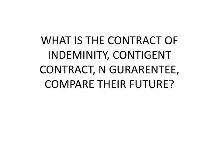 what is the contract of indeminity contigent contract n gurarentee compare their future
