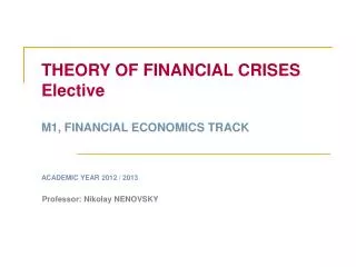 THEORY OF FINANCIAL CRISES Elective M1, FINANCIAL ECONOMICS TRACK ACADEMIC YEAR 2012 / 2013