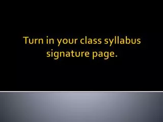 Turn in your class syllabus signature page.