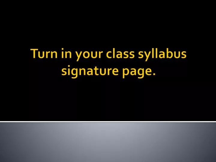 turn in your class syllabus signature page